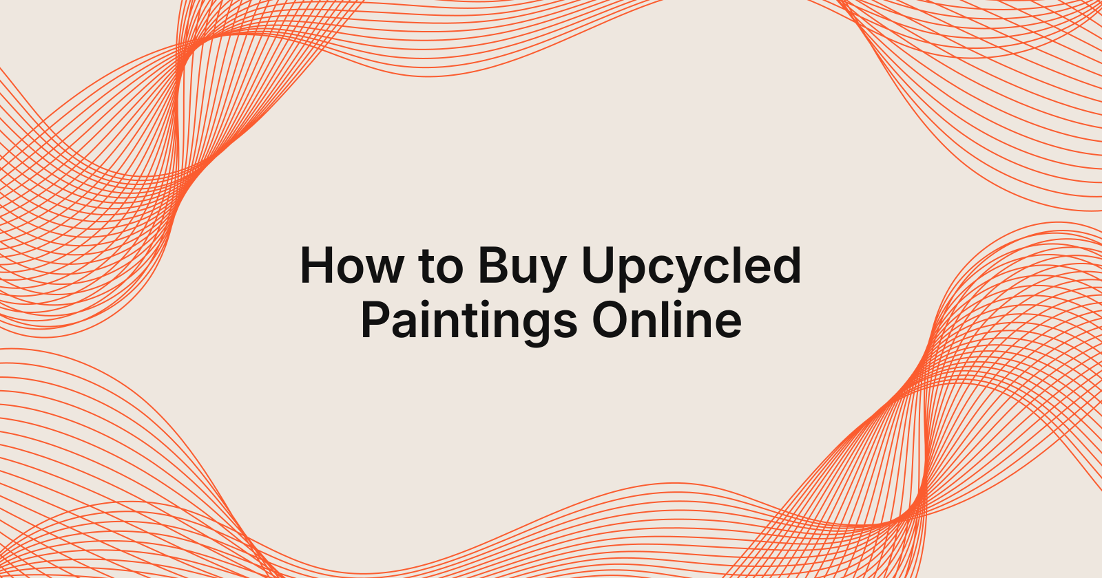How to Buy Upcycled Paintings Online, how to prepare for buying upcycled paintings online?