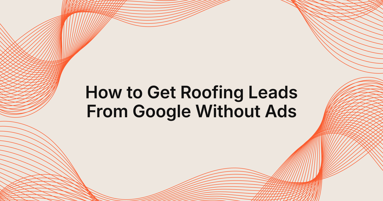 How to Get Roofing Leads From Google Without Ads, how to get roofing leads from google without paying for ads