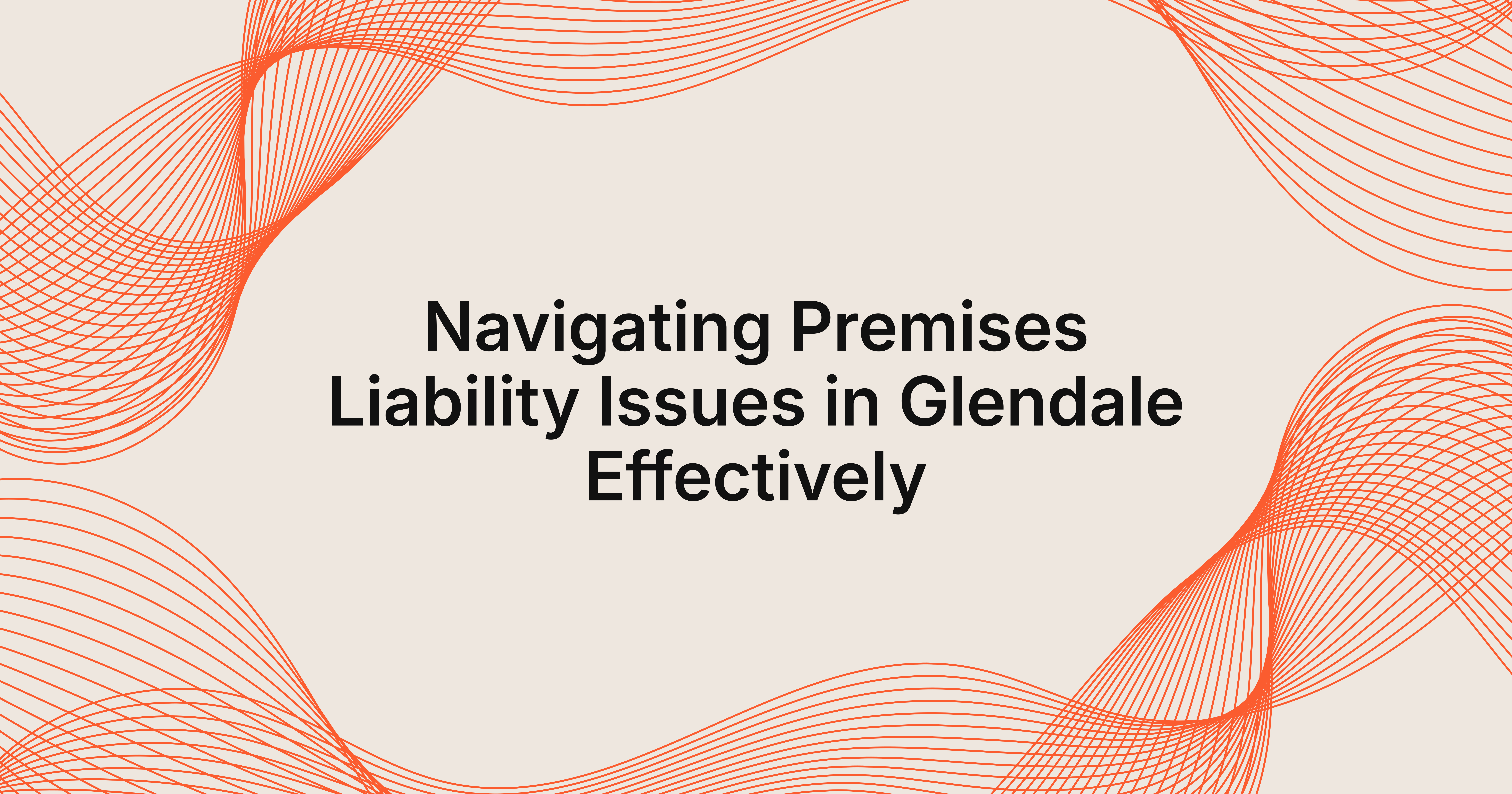 how to navigate premises liability issues in Glendale