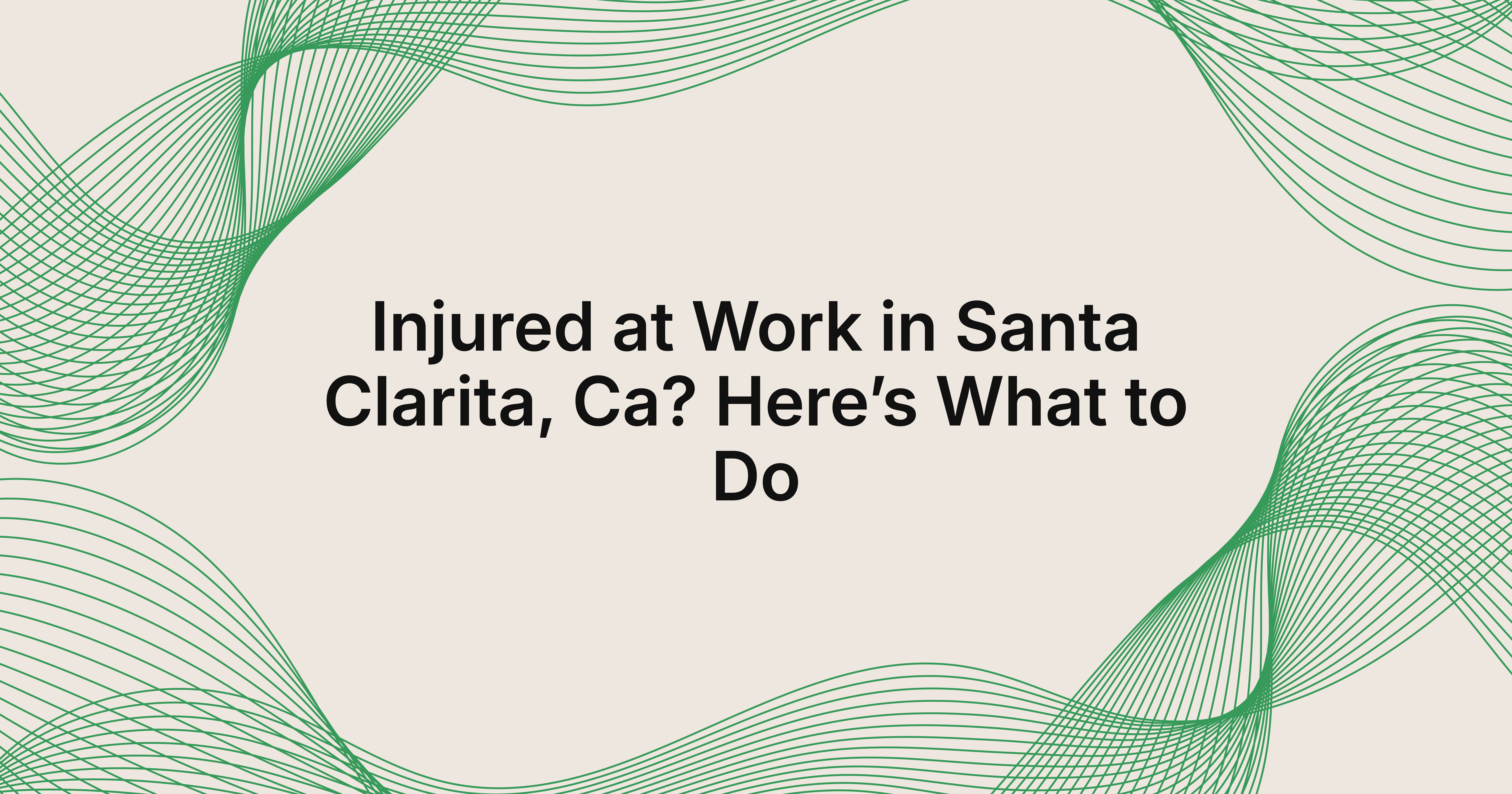Injured at Work in Santa Clarita, Ca? Here’s What to Do
