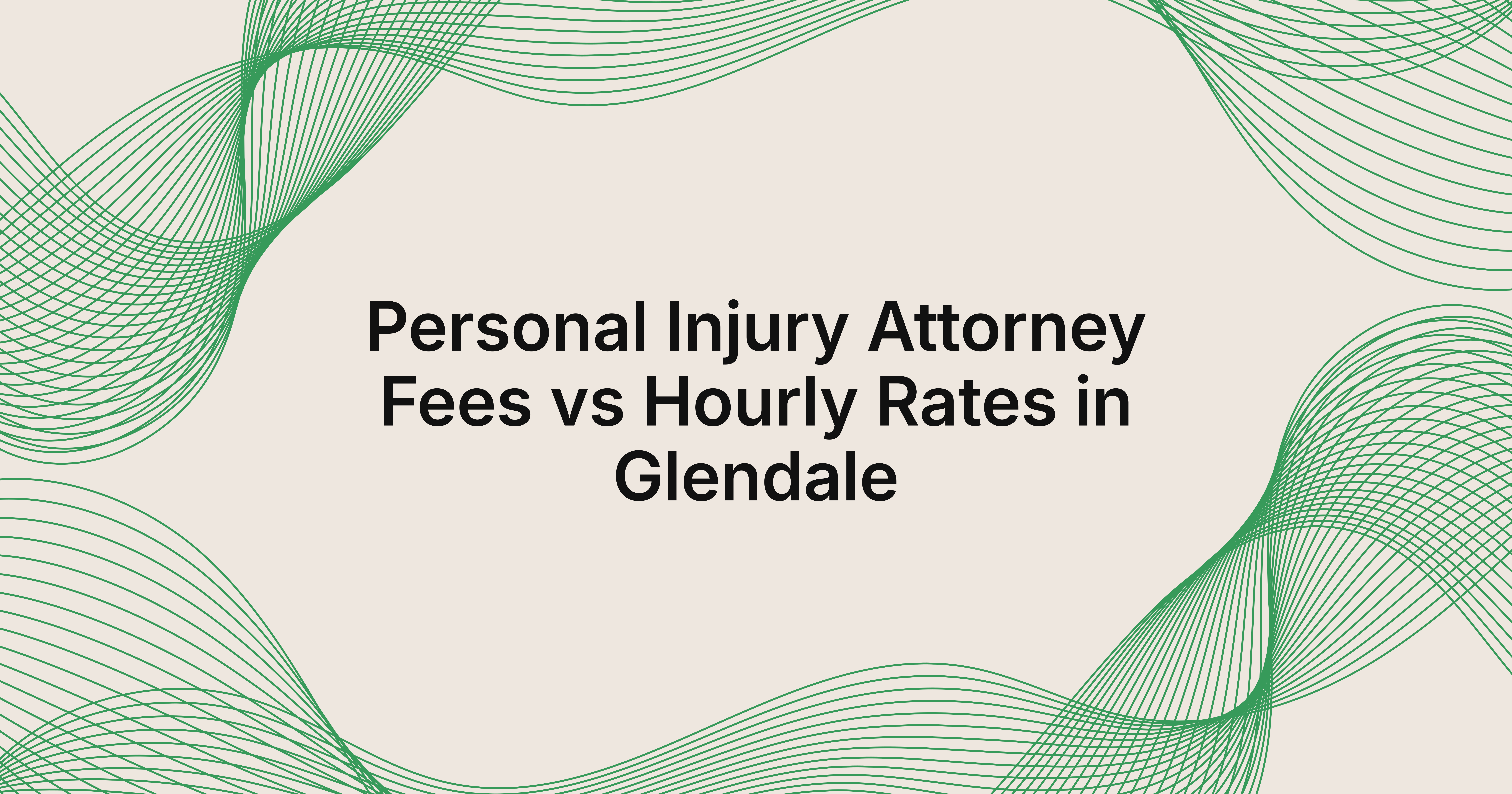 personal injury attorney fees vs hourly rates in Glendale, CA