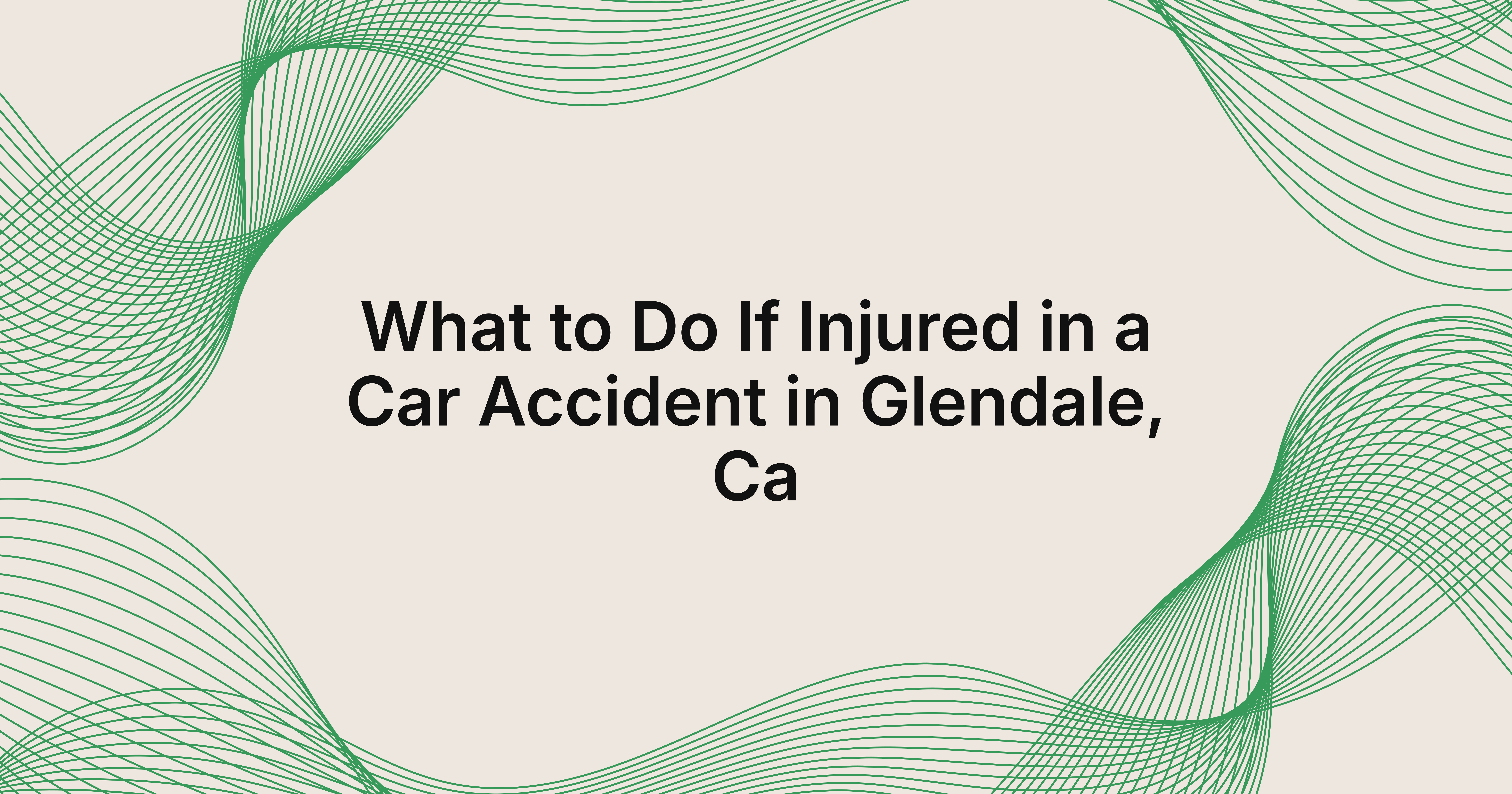what should I do if I get injured in a car accident in Glendale, CA?