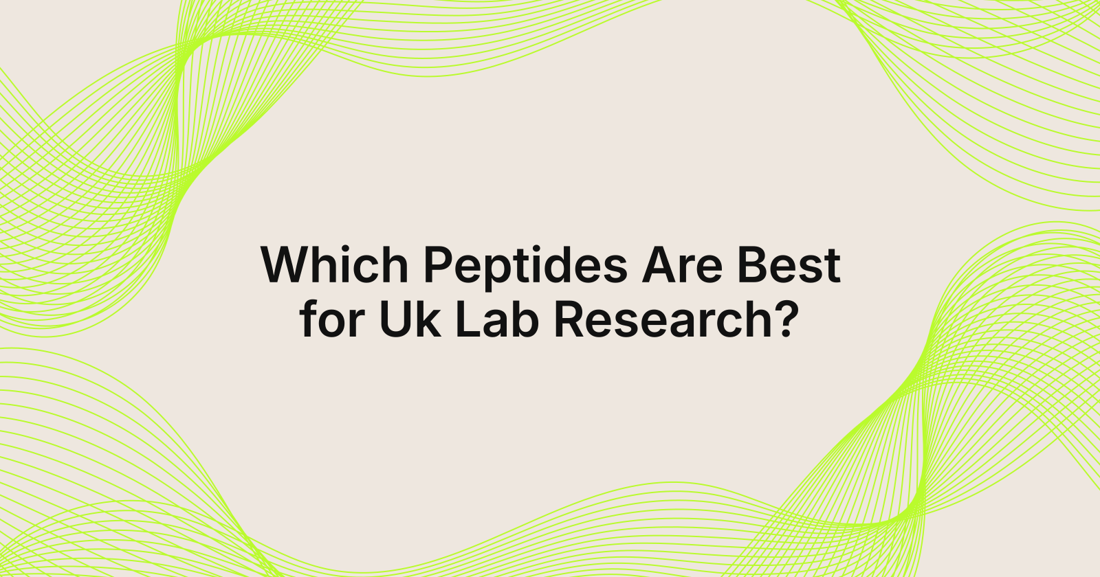 Which Peptides Are Best for Uk Lab Research?, which peptides are best for laboratory research in United Kingdom?