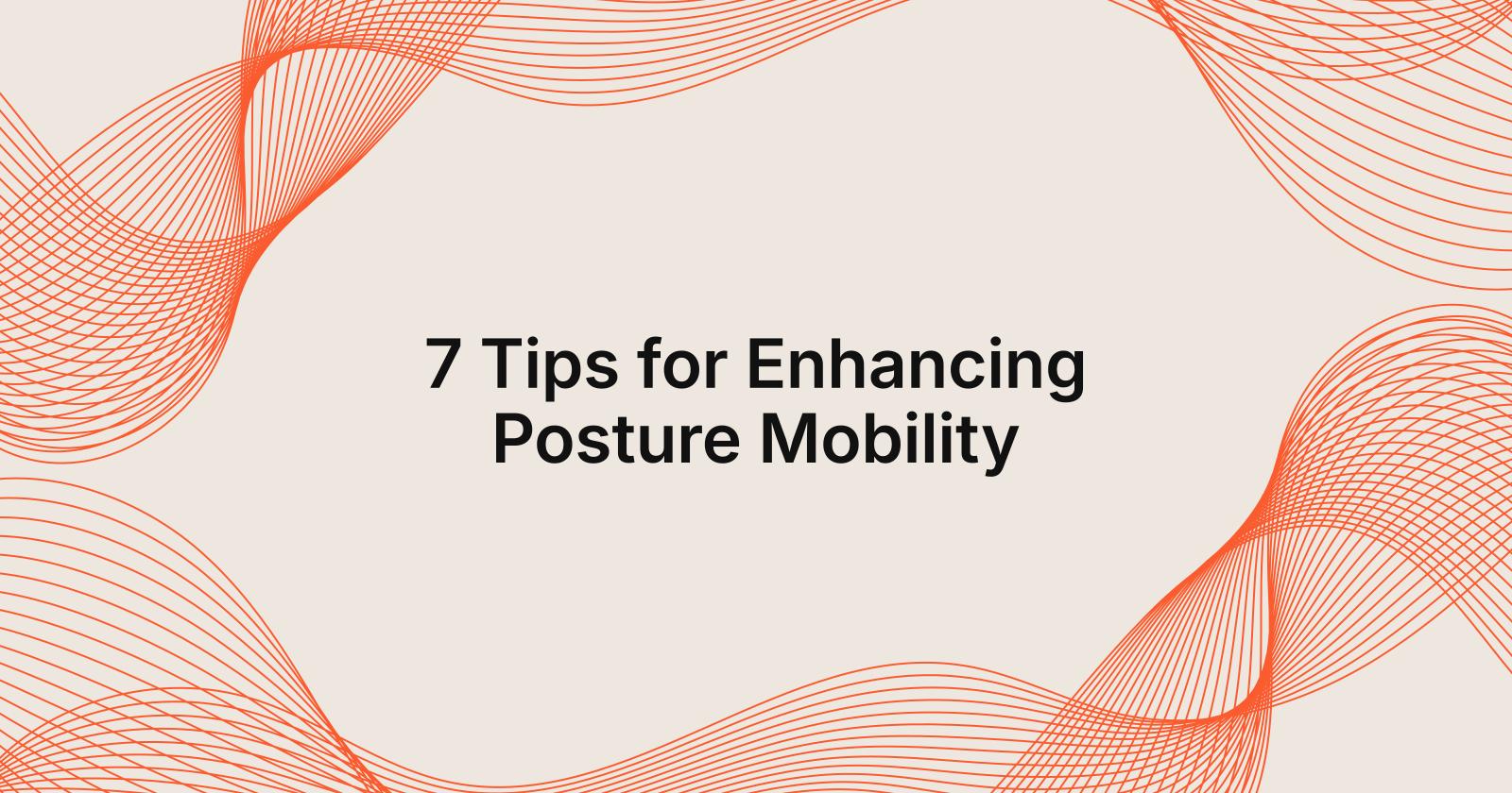 7 Tips for Enhancing Posture Mobility, 10 tips for improving posture mobility